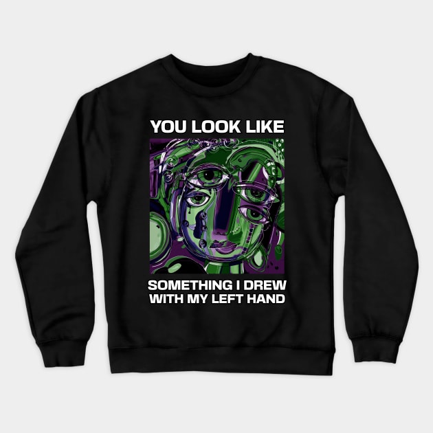 You look like something I drew with my left hand, abstract funny quote Crewneck Sweatshirt by laverdeden